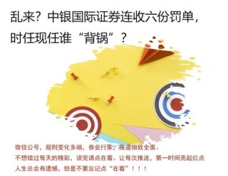 乱来？中银国际证券连收六份罚单，时任现任谁“背锅”？