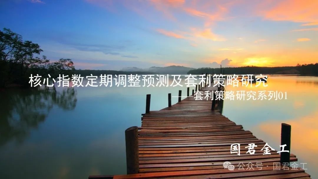 【国君金工】核心指数定期调整预测及套利策略研究——套利策略研究系列01-第1张图片